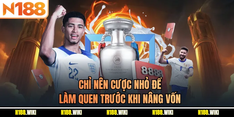 Chỉ nên cược nhỏ để làm quen trước khi nâng vốn