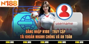Đăng Nhập N188 - Truy Cập Tài Khoản Nhanh Chóng Và An Toàn