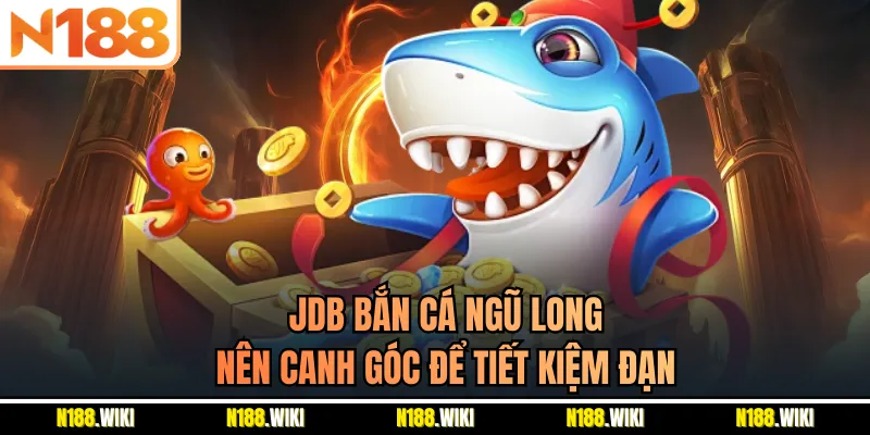 JDB Bắn Cá Ngũ Long nên canh góc để tiết kiệm đạn