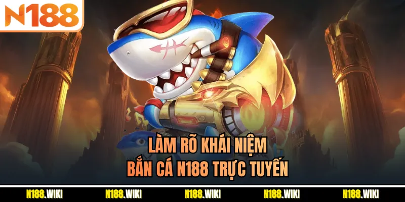 Làm rõ khái niệm bắn cá N188 trực tuyến