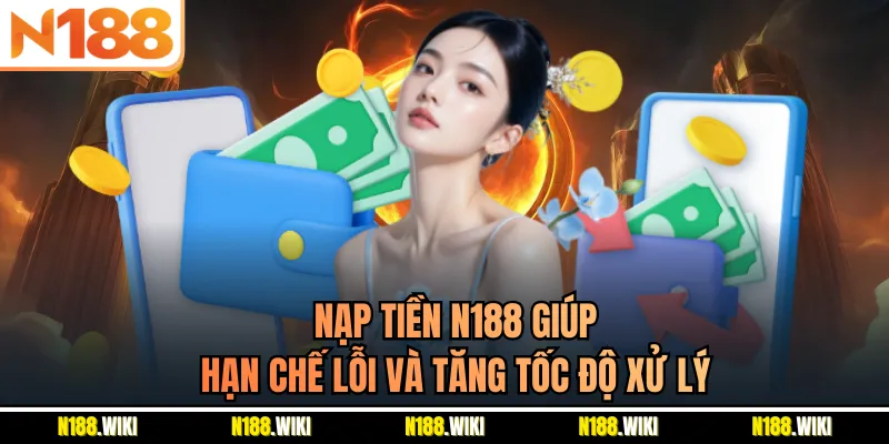 Nạp tiền N188 giúp hạn chế lỗi và tăng tốc độ xử lý