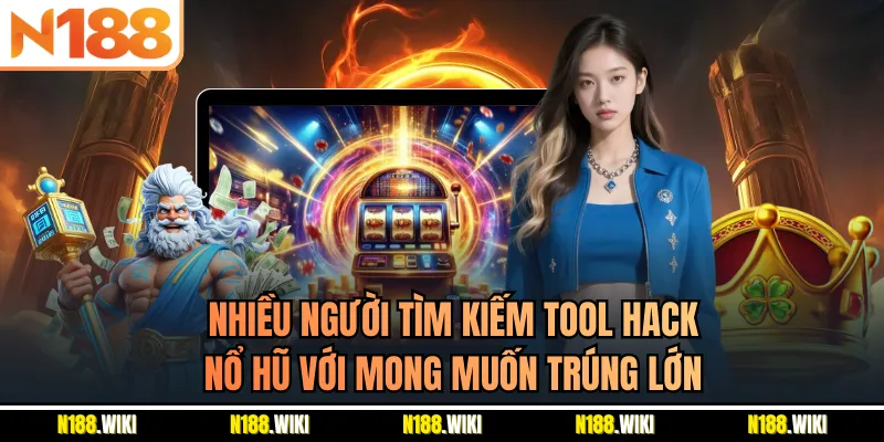 Nhiều người tìm kiếm tool hack nổ hũ với mong muốn trúng lớn
