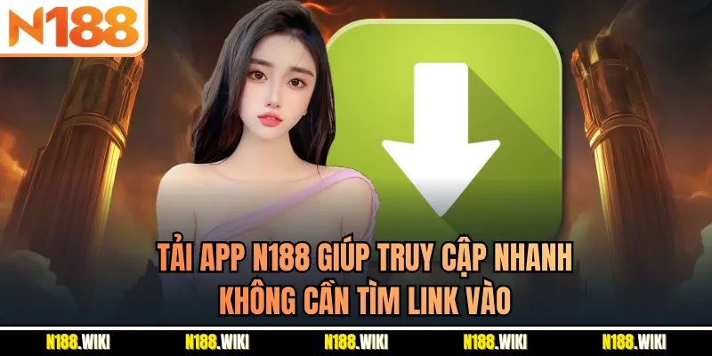 Tải app N188 giúp truy cập nhanh, không cần tìm link vào