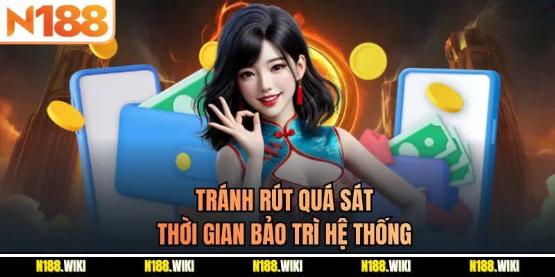 Tránh rút quá sát thời gian bảo trì hệ thống