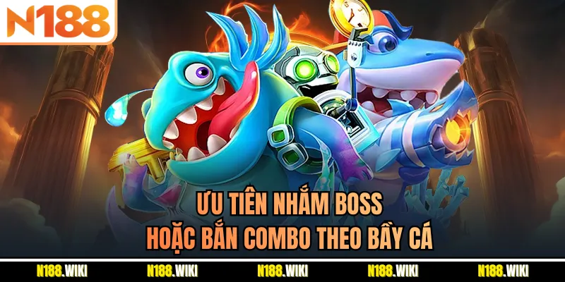 Ưu tiên nhắm boss hoặc bắn combo theo bầy cá