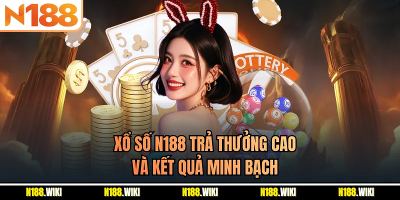 Xổ số N188 trả thưởng cao và kết quả minh bạch