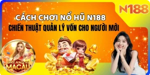 Cách chơi nổ hũ N188 – Chiến thuật quản lý vốn hiệu quả cho người mới