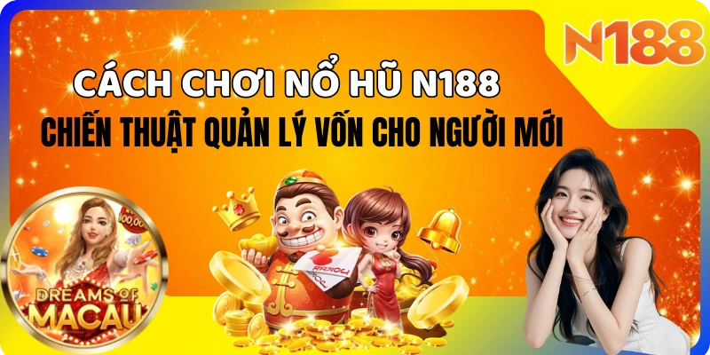 Cách chơi nổ hũ N188 – Chiến thuật quản lý vốn hiệu quả cho người mới