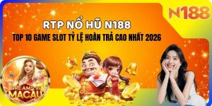 RTP nổ hũ N188 – Top 10 game slot tỷ lệ hoàn trả cao nhất 2026