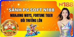 Sảnh PG Soft N188 – Mahjong Ways và Fortune Tiger đổi thưởng lớn